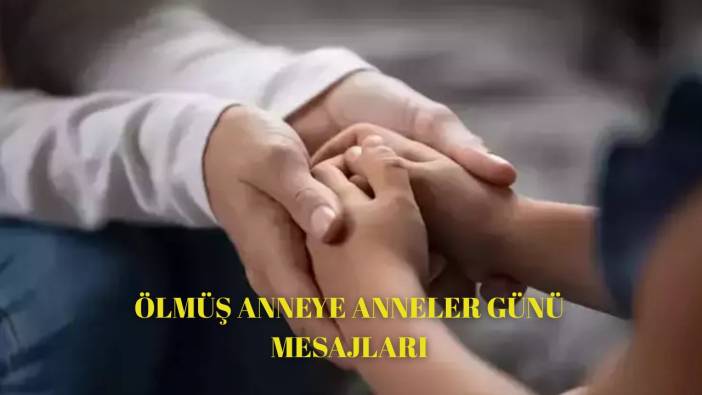 Vefat eden anneye duygusal Anneler Günü mesajları ve sözleri! Ölen anne için Anneler Günü paylaşımları