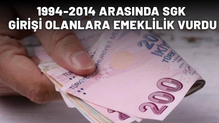 1994-2014 ARASINDA SGK GİRİŞİ OLANLARA EMEKLİLİK VURDU: Fırsatları kaçırmayın!