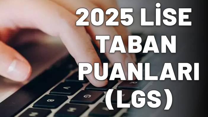 2025 LİSE TABAN PUANLARI (LGS): Hangi okul kaç puanla alıyor? Anadolu Lisesi, Fen Lisesi puanları, Meslek Lisesi taban puanı