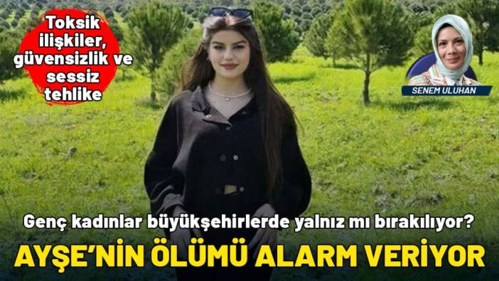 Ayşe'nin ölümü alarm veriyor! Genç kadınlar büyükşehirlerde neye karşı savaş veriyor?