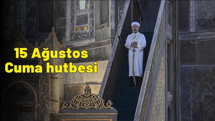 15 Ağustos Cuma hutbesi belli oldu! Diyanet bu haftaki cuma hutbesi konusunu yayınladı: “Kul Hakkı Ateşten Gömlektir”