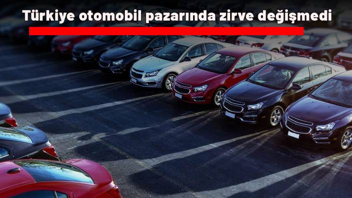 Türkiye otomobil pazarında zirve değişmedi: Bakın listenin başında hangi markalar var!