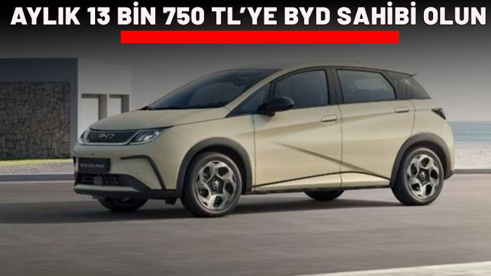Ev kirası gibi ödeniyor! Aylık 13 bin 570 lira BYD sahibi olabilirsiniz