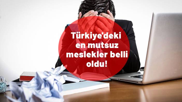 Türkiye'deki en mutsuz meslekler belli oldu! Listenin başında bakım kim var!
