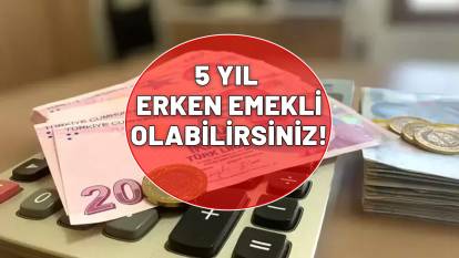 5 YIL ERKEN EMEKLİ OLABİLİRSİNİZ:  7200 prim günü bekleyenler müjde!