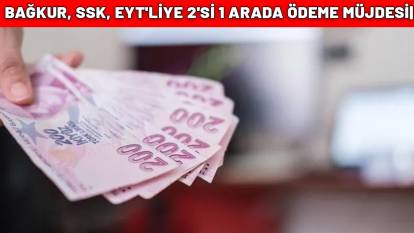 BAĞKUR, SSK, EYT'LİYE 2'Sİ 1 ARADA ÖDEME MÜJDESİ| 15 bin-19 bin 999 lira arası maaş alanlara 10 bin TL verilecek!