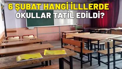 6 ŞUBAT OKUL TATİL OLAN İLLER| Hangi illerde okullar tatil edildi?