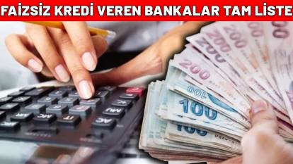 FAİZSİZ KREDİ VEREN BANKALAR TAM LİSTE| İşte geri ödeme seçenekleri...