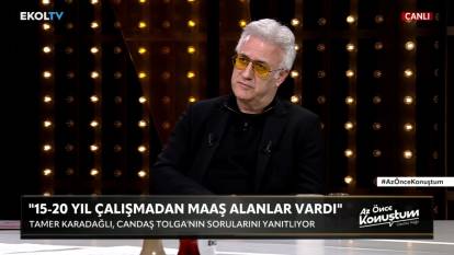 Tamer Karadağlı: 20 yıldır çalışmadan maaş alanlar vardı