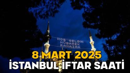 İSTANBUL İFTAR VAKTİ 8 MART 2025 || İstanbul’da akşam ezanı saat kaçta okunacak, oruç kaçta açılacak?