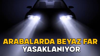 BEYAZ FAR YASAKLANIYOR MU, NEDEN? Arabalarda beyaz far yasağı ne zaman başlayacak?