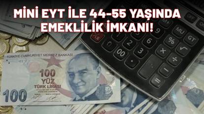 MİNİ EYT GELİYOR: 44-45-46-47-48-49-50-51-52-53-54-55 yaşında emeklilik imkanı!