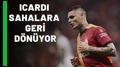 GALATASARAY TARAFTARINA MÜJDE GİBİ MÜJDE: Icardi sahalara dönüyor!