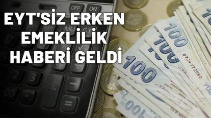 EYT'SİZ ERKEN EMEKLİLİK HABERİ GELDİ: Şartlar esnetildi! Herkes sigorta tarihine bir daha baksın