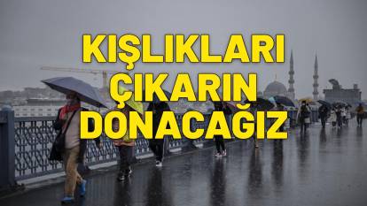 KIŞLIKLARI ÇIKARIN | 2 – 3 – 5 değil sıcaklıklar tam 15-20 derece birden düşüyor