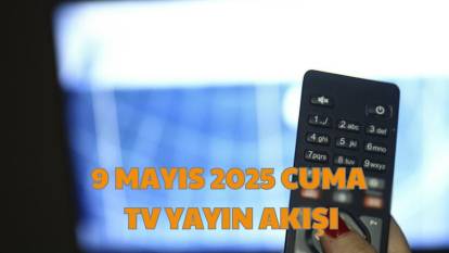 Bugün televizyonda neler var? 9 Mayıs 2025 Cuma TV yayın akışı (TRT 1, ATV, NOW, Kanal D, Show TV, Star TV, TV8)