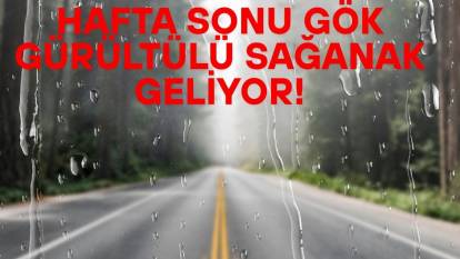 HAFTA SONU GÖK GÜRÜLTÜ SAĞNAK YAĞIŞIN ESİRİ OLACAKLAR: 11 Mayıs Pazar günü 40 ilde ıslanmadık yer kalmayacak!