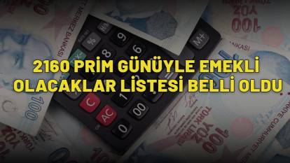 2160 PRİM GÜNÜYLE EMEKLİ OLACAKLAR LİSTESİ BELLİ OLDU