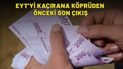 EYT'Yİ KAÇIRANA KÖPRÜDEN ÖNCEKİ SON ÇIKIŞ: Bu fırsattan faydalanmak için son şans!