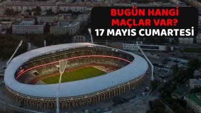 BUGÜN HANGİ MAÇLAR VAR? 17 Mayıs Cumartesi kimin hangi takımla saat kaçta maçı var?