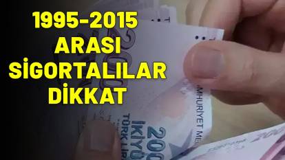 1995-2015 ARASI SİGORTALILAR DİKKAT: Erken emeklilik listesinde olabilirsiniz!