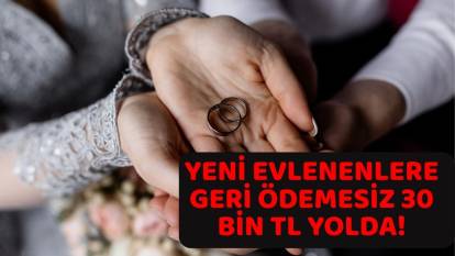 EVLENECEK ÇİFTLERE MÜJDE: Geri ödemesiz 30 bin TL ödeme yolda!