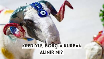 Krediyle kurban alınır mı? Kredi kartıyla, banka kredisiyle, borçla kurban kesilir mi?