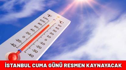 İSTANBUL CUMA GÜNÜ RESMEN KAYNAYACAK: Sıcaklıklar yükselecek, termometreler patlayacak!
