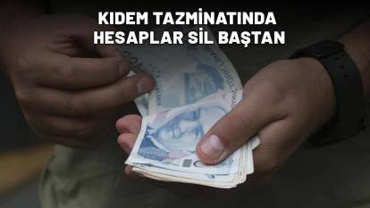 KIDEM TAZMİNATINDA HESAPLAR SİL BAŞTAN: Yeni rakamlar belli oldu!