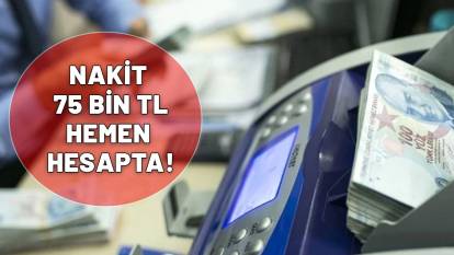 75.000 TL'Yİ HESABINDA GÖRMEK İSTEYEN BAŞVURUYOR! Nakit ihtiyacı olana müjde