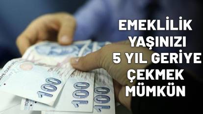 EMEKLİLİK YAŞINIZI 5 YIL GERİYE ÇEKMEK MÜMKÜN: Tek yapmanız gereken...