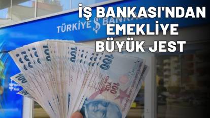 İŞ BANKASI'NDAN EMEKLİYE BÜYÜK JEST: Cüzdanlar bayram edecek!