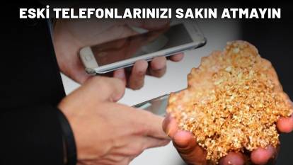 ESKİ TELEFONLARINIZI SAKIN ATMAYIN: İçerisinde altın olabilir!