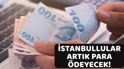 İSTANBUL'DA YILLARDIR ÜCRETSİZDİ ARTIK ONA DA PARA ÖDENECEK: İstanbul'da yaşayan herkesi ilgilendiriyor!
