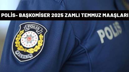 POLİS- BAŞKOMİSER 2025 ZAMLI TEMMUZ MAAŞLARI| Polis memuru ne kadar maaş alacak? Başkomiser ne kadar maaş alacak? İşte yanıtı