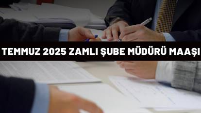 ŞUBE MÜDÜRÜ MAAŞI: Temmuz ayı zamlı maaş tablosu belli oldu