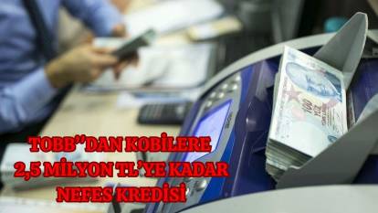 TOBB Nefes Kredisi başlıyor: KOBİ’lere 2,5 milyon TL’ye kadar destek verilecek! İşte başvuru şartları ve ödeme detayları
