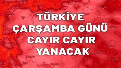 TÜRKİYE ÇARŞAMBA GÜNÜ CAYIR CAYIR YANACAK: İzmir, İstanbul, Ankara fark etmiyor!