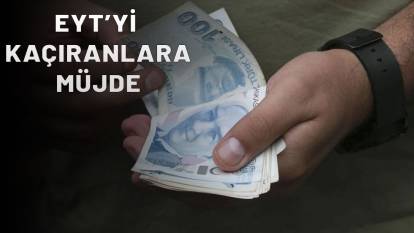 EYT'Yİ AZ BİR FARKLA KAÇIRANLARA MÜJDE! Yeni emeklilik için tarih verildi