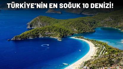 TATİLE GİDECEKLER DİKKAT: İşte Türkiye'nin en soğuk 10 denizi! Giren tir tir titriyor