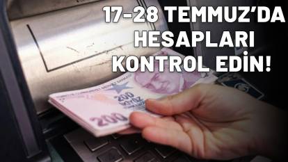 17-18-18-29-21-22-23-24-25-26-27-28 TEMMUZ TARİHLERİNDE HESAPLARI KONTROL EDİN: Paralar tıkır tıkır yatmaya başlayacak!
