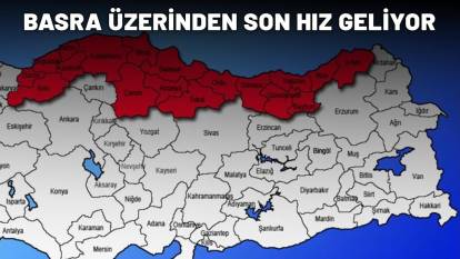 Artvin, Bayburt, Giresun, Gümüşhane, Ordu, Rize, Samsun, Tokat ve Trabzon dikkat: Basra üzerinden son hız geliyor!