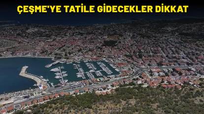 ÇEŞME'YE TATİLE GİDECEKLER DİKKAT: 23.00-09.00 arası başlıyor!