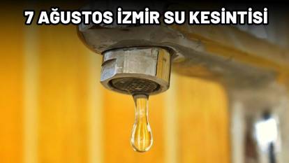 7 AĞUSTOS İZMİR SU KESİNTİSİ|İZSU İzmir su kesintisi sular ne zaman gelecek? Hangi ilçelerde sular kesilecek?