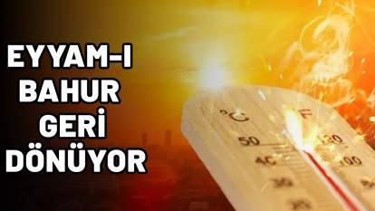 EYYAM-I BAHUR GERİ DÖNÜYOR: Termometreler tavan yapacak!