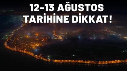 12 AĞUSTOS SALI VE 13 AĞUSTOS ÇARŞAMBA GÜNÜNE DİKKAT: Gökyüzünden gözünüzü ayırmayın!