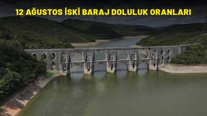 12 AĞUSTOS İSKİ BARAJ DOLULUK ORANLARI| İstanbul baraj doluluk oranı yüzde kaç? İstanbul'da baraj doluluk oranları son durum!