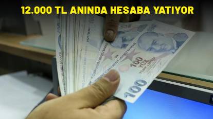 12.000 TL ANINDA HESABA YATIYOR: Son başvuru tarihini kaçırmayın!