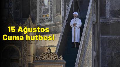 15 Ağustos Cuma hutbesi belli oldu! Diyanet bu haftaki cuma hutbesi konusunu yayınladı: “Kul Hakkı Ateşten Gömlektir”