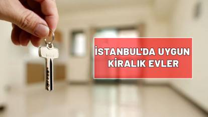 İSTANBUL'DA UYGUN KİRALIK EVLER: İstanbul’da en ucuz kiraya sahip ilçeler belli oldu!